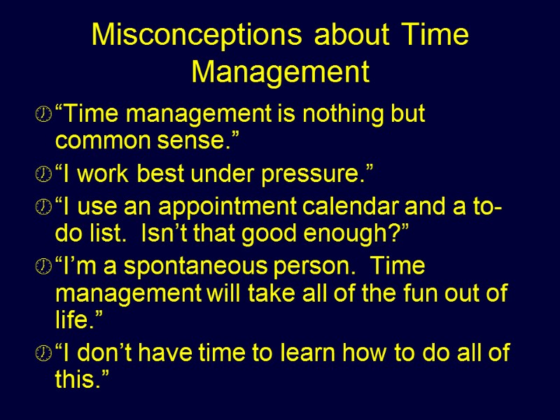 Misconceptions about Time Management “Time management is nothing but common sense.” “I work best